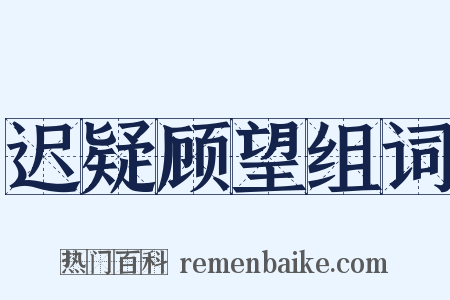 迟疑顾望组词是什么意思的图片